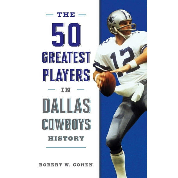 50 Greatest Players The 50 Greatest Players in Dallas Cowboys History, (Paperback)
