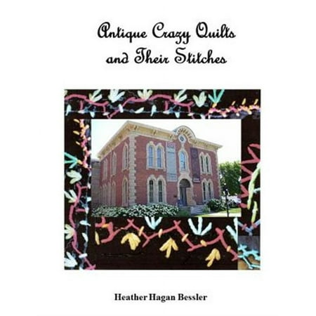 Antique Crazy Quilts and Their Stitches (Paperback) by Heather Hagan Bessler