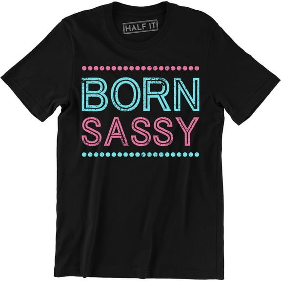 Born Sassy - Since Birth Funny Sarcasm Men's Gift Tee Shirt