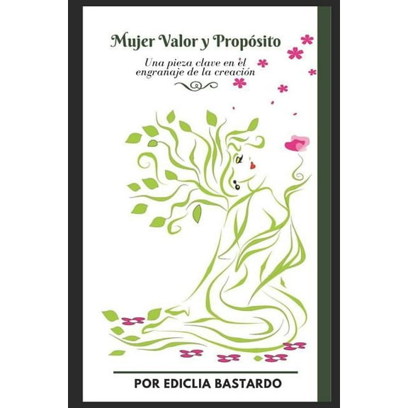 Mujer Valor y PropÃ³sito: Una Pieza Clave en el Engranaje de la CreaciÃ³n, (Paperback)