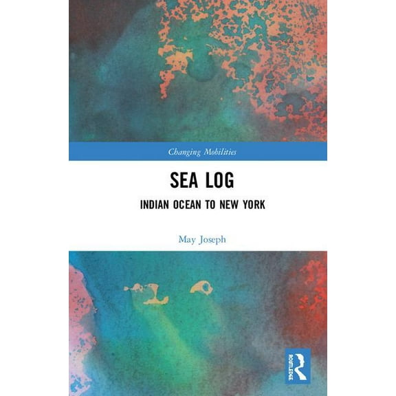 Changing Mobilities Sea Log: Indian Ocean to New York, (Hardcover)