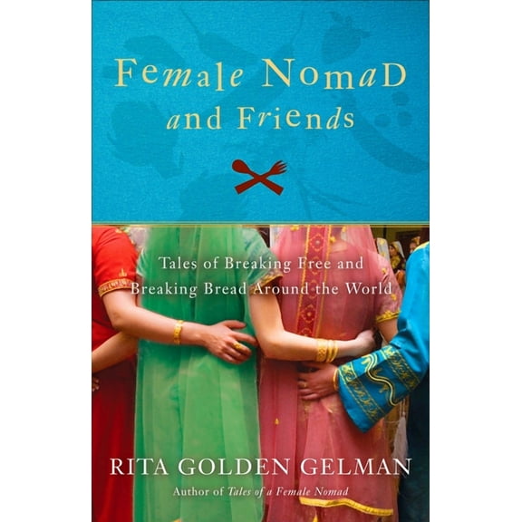 Female Nomad and Friends: Tales of Breaking Free and Breaking Bread Around the World, (Paperback)