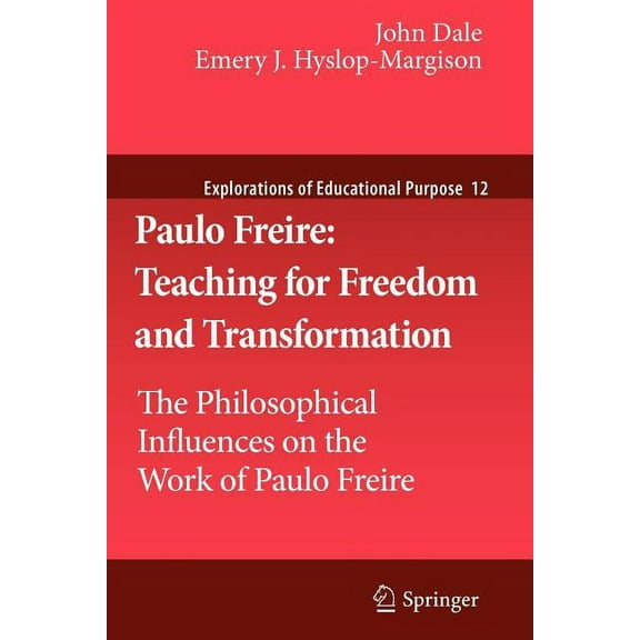 Explorations of Educational Purpose Paulo Freire: Teaching for Freedom and Transformation: The Philosophical Influences on the Work of Paulo Freire, Book 12, (Paperback)