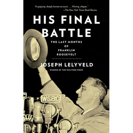 His Final Battle : The Last Months of Franklin (Best Franklin Roosevelt Biography)
