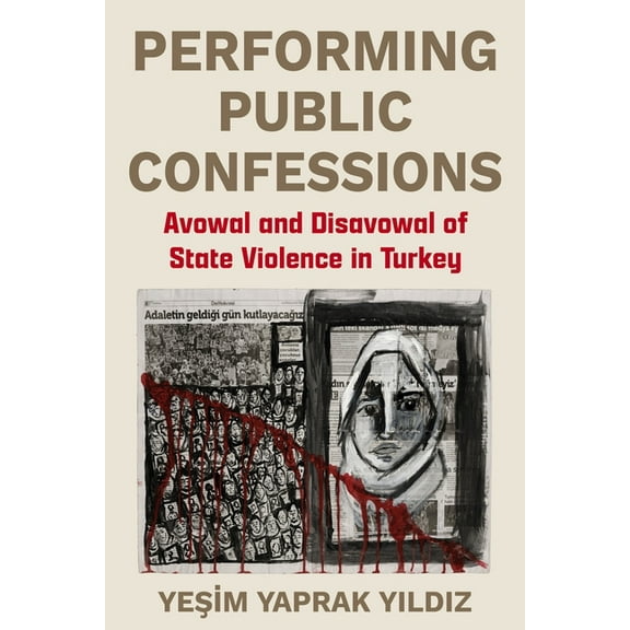 Performing Public Confessions: Avowal and Disavowal of State Violence in Turkey, (Paperback)