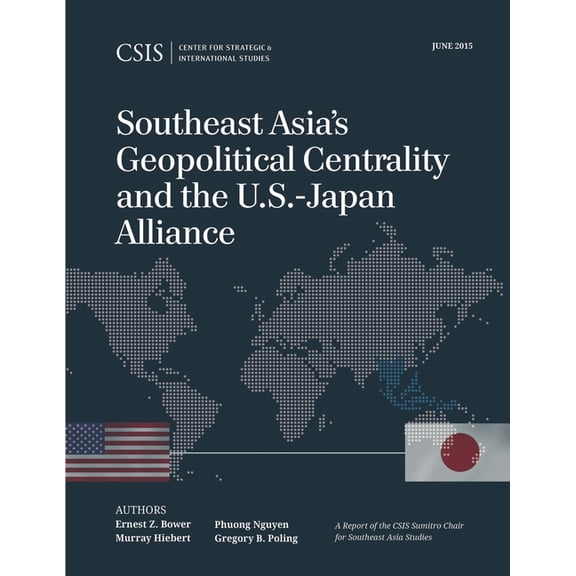 CSIS Reports Southeast Asia's Geopolitical Centrality and the U.S.-Japan Alliance, (Paperback)
