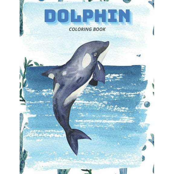 Dolphin Coloring Book: Dolphin and Sea Creature Coloring Book for Kids Ages 4-8:45 Fun Coloring Pages Paperback (Paperback)