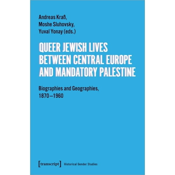 Historical Gender Studies: Queer Jewish Lives Between Central Europe and Mandatory Palestine: Biographies and Geographies, 1870-1960 (Paperback)