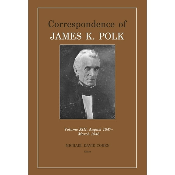 Correspondence of James K. Polk Correspondence of James K. Polk, Volume 13: August 1847-March 1848, (Hardcover)