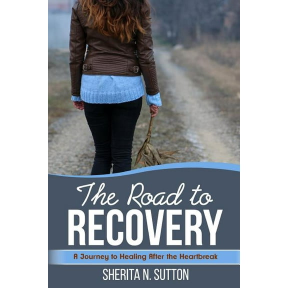 The Road to Recovery: A Journey to Healing After the Heartbreak, (Paperback)