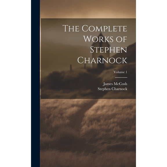 The Complete Works of Stephen Charnock; Volume 1 (Hardcover)