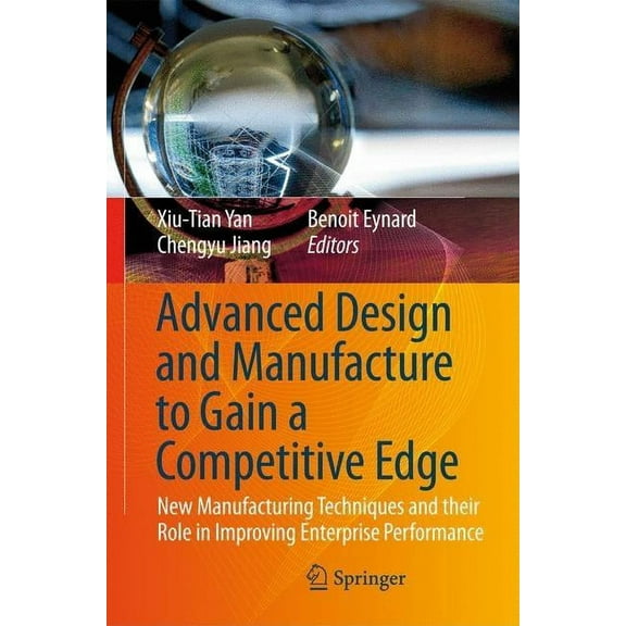 Advanced Design and Manufacture to Gain a Competitive Edge: New Manufacturing Techniques and Their Role in Improving Ent, (Hardcover)