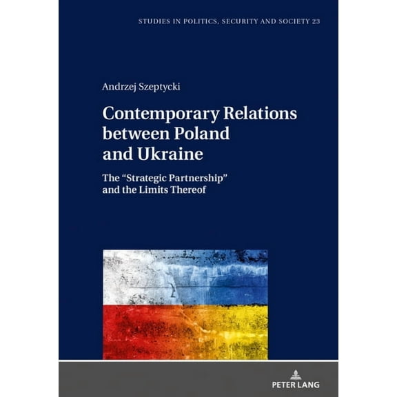 Studies in Politics, Security and Society: Contemporary Relations between Poland and Ukraine: The "Strategic Partnership" and the Limits Thereof (Hardcover)