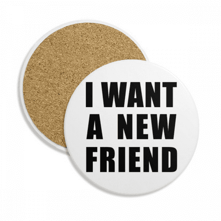 

I Want A New Friend Coaster Cup Mug Tabletop Protection Absorbent Stone