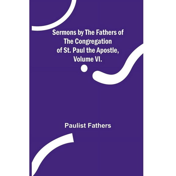 Sermons by the Fathers of the Congregation of St. Paul the Apostle, Volume VI., (Paperback)