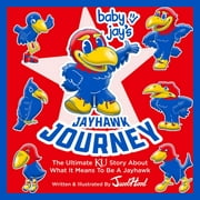 Baby Jay's Jayhawk Journey: The Ultimate Ku Story about What It Means to Be a Jayhawk (Hardcover)