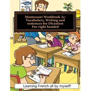 Learning French All by Myself Montessori Workbook 2c: Vocabulary, Writing and sentences for Dictation for right handed, Book 6, (Paperback)