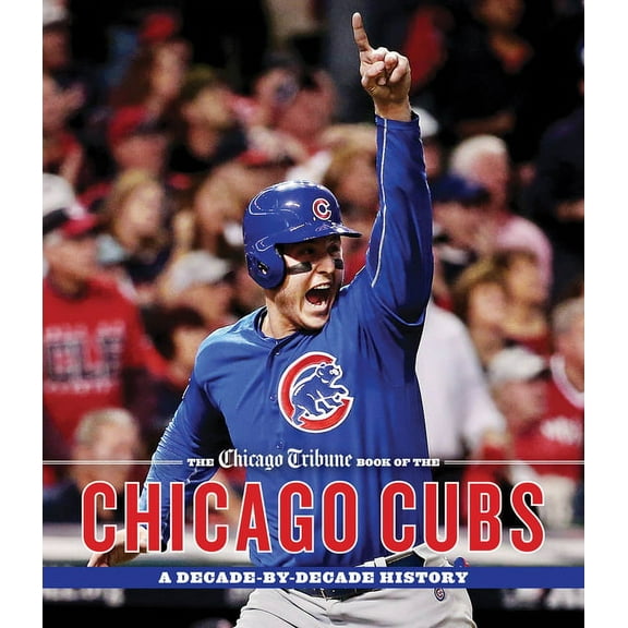 The Chicago Tribune Book of the Chicago Cubs: A Decade-By-Decade History, (Hardcover)