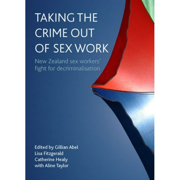Taking the crime out of sex work : New Zealand sex workers' fight for decriminalisation (Hardcover)