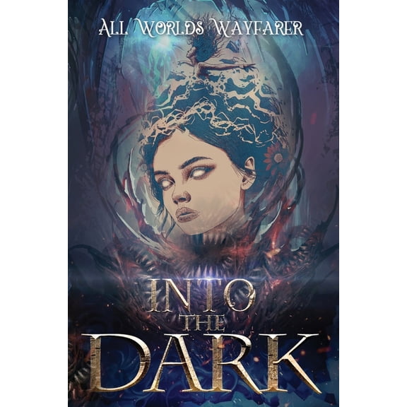 All Worlds Wayfarer Anthologies Into the Dark: A Dark Fantasy and Fantastical Horror Anthology, Book 3, (Paperback)