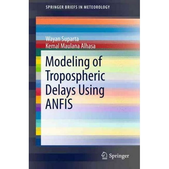 Springerbriefs in Meteorology: Modeling of Tropospheric Delays Using Anfis (Paperback)