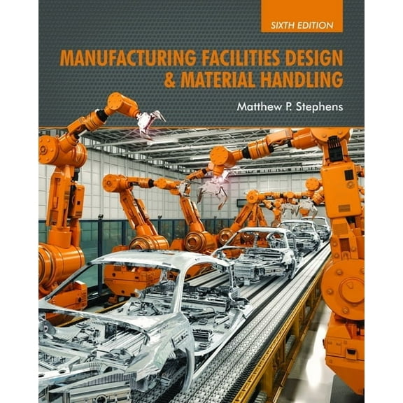 Manufacturing Facilities Design & Material Handling: Sixth Edition, (Hardcover)