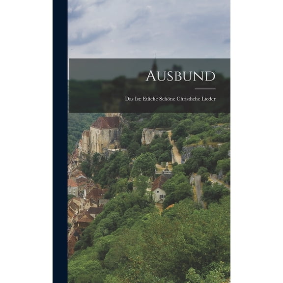 Ausbund: Das Ist: Etliche schöne Christliche Lieder (Hardcover)