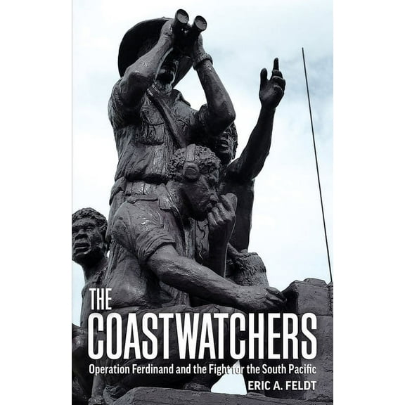 The Coastwatchers: Operation Ferdinand and the Fight for the South Pacific, (Paperback)