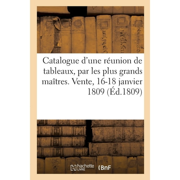 Catalogue de Tableaux, Par Les Plus Grands MaÃ®tres Des Ãcoles d'Italie, de France, de Hollande: Et de Flandre. Vent, (Paperback)