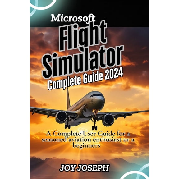 Microsoft Flight Simulator Guide: A Comprehensive User Guide for a seasoned aviation enthusiast or a beginner's, (Paperback)