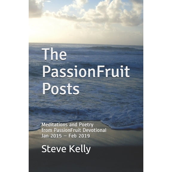 The PassionFruit Posts : Meditations and Poetry from PassionFruit Devotional Jan 2015 - Feb 2019 (Paperback)