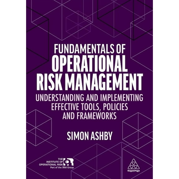 Fundamentals of Operational Risk Management: Understanding and Implementing Effective Tools, Policies and Frameworks, (Paperback)