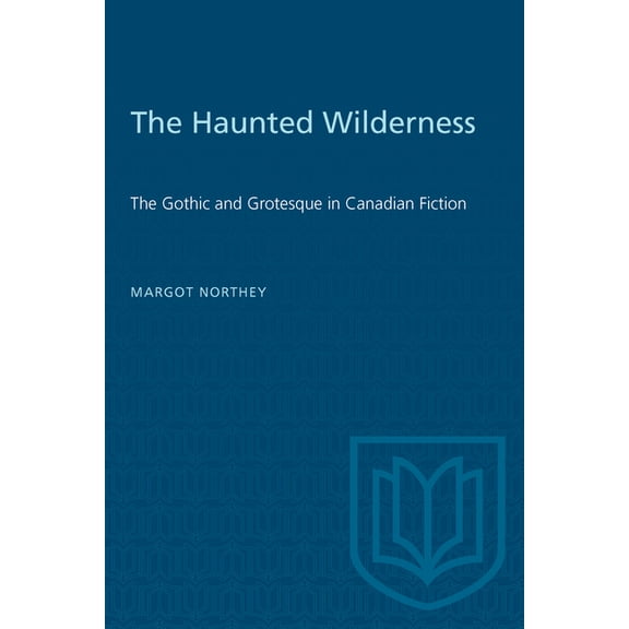 Heritage The Haunted Wilderness: The Gothic and Grotesque in Canadian Fiction, (Paperback)