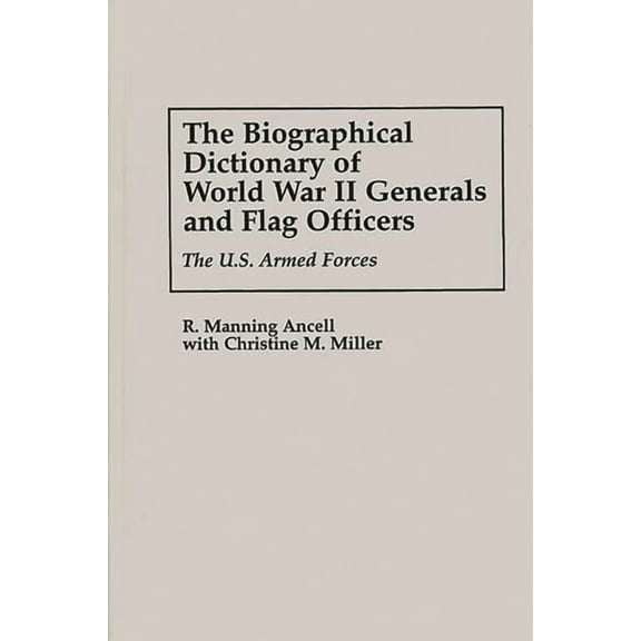 The Biographical Dictionary of World War II Generals and Flag Officers: The U.S. Armed Forces, (Hardcover)