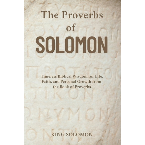 The Proverbs of Solomon: Timeless Biblical Wisdom for Life, Faith, and Personal Growth from the Book of Proverbs, (Paperback)