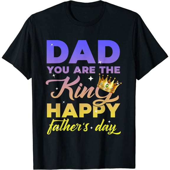 Dad You Are The King Happy Father's Day T-Shirt