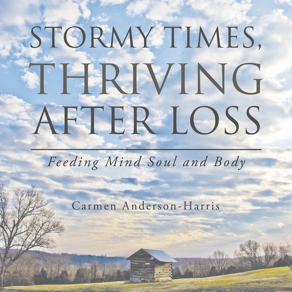 Stormy Times, Thriving After Loss : Feeding Mind Soul and Body
