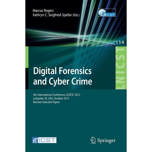 Lecture Notes of the Institute for Compu Digital Forensics and Cyber Crime: 4th International Conference, Icdf2c 2012, Lafayette, In, Usa, October 25-26, 2012, R, Book 114, (Paperback)