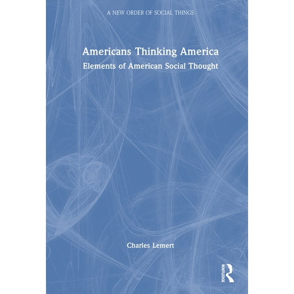 New Order of Social Things Americans Thinking America: Elements of American Social Thought, (Hardcover)