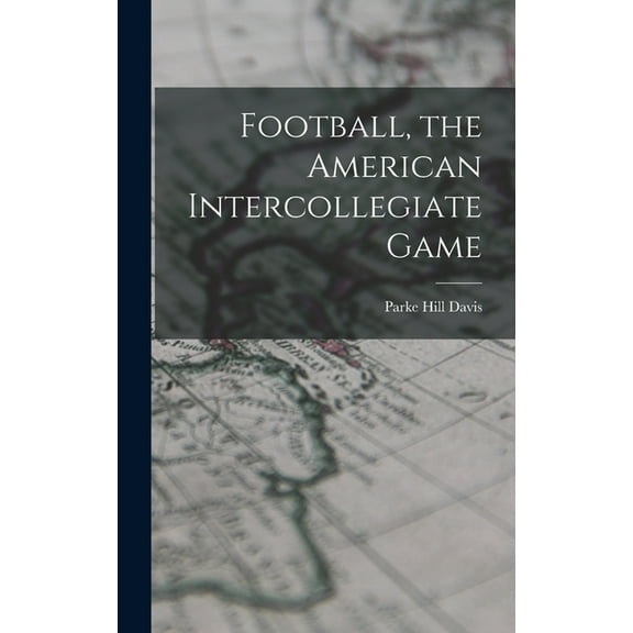 Football, the American Intercollegiate Game (Hardcover)