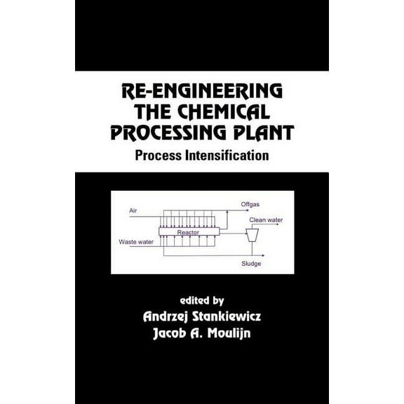 Chemical Industries Re-Engineering the Chemical Processing Plant: Process Intensification, (Hardcover)