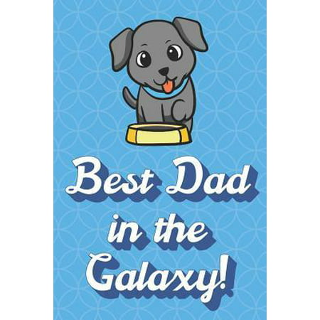 Best Dad In The Galaxy: Dog Sitting with Food Bowl Funny Cute Father's Day Journal Notebook From Sons Daughters Girls and Boys of All Ages. Gr (Father Daughter Best Friends In The Galaxy)