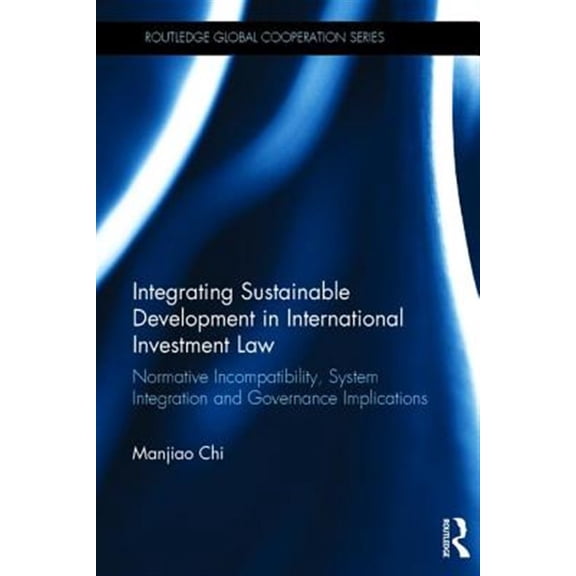 Pre-Owned Routledge Global Cooperation Integrating Sustainable Development in International Investment Law: Normative Incompatibility, System Integration and G, (Hardcover)