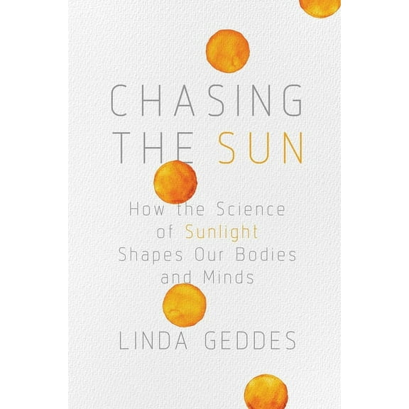 Chasing the Sun : How the Science of Sunlight Shapes Our Bodies and Minds (Hardcover)