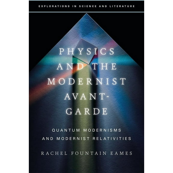 Explorations in Science and Literature Physics and the Modernist Avant-Garde: Quantum Modernisms and Modernist Relativities, (Hardcover)