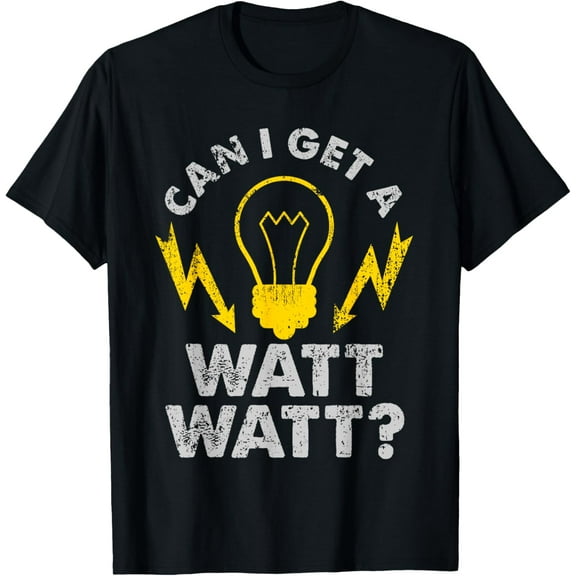 Can I Get A Watt Watt Funny Electrician T-Shirt T-Shirt men and women can wear, black, white, gifts