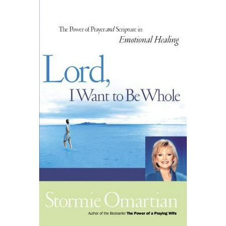 Lord, I Want to Be Whole : The Power of Prayer and Scripture in Emotional (The Best Prayer For Healing)