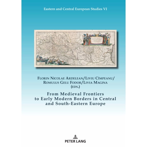Eastern and Central European Studies From Medieval Frontiers to Early Modern Borders in Central and South-Eastern Europe, Book 6, (Hardcover)