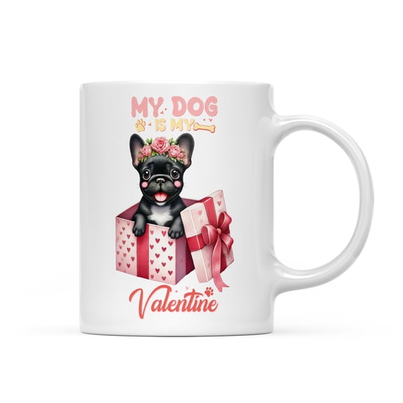 My Dog Is My Valentine Cute French Bulldog in Gift Box Mug Dog Lover Gifts Coffee Tea Cup - 3006