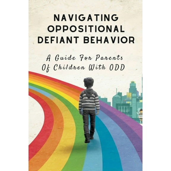 Navigating Oppositional Defiant Behavior: A Guide For Parents Of Children With ODD (Paperback)